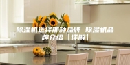 除湿机选择那种品牌 除湿机品牌介绍【详解】
