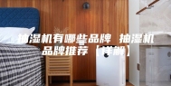抽湿机有哪些品牌 抽湿机品牌推荐【详解】