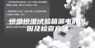 恒温恒湿试验箱漏电的原因及检查方法