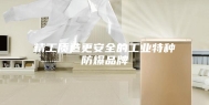 精工质造更安全的工业特种防爆品牌