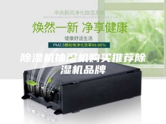 企业新闻除湿机抽湿机购买推荐除湿机品牌