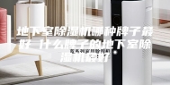 地下室除湿机哪种牌子最好 什么牌子的地下室除湿机最好
