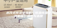 水冷式恒温恒湿机（恒温恒湿空调机组）参数与选型