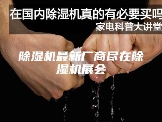 企业新闻除湿机最新厂商尽在除湿机展会