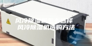 风冷除湿机怎么选择 风冷除湿机选购方法