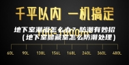 地下室潮湿怎么办？防潮有妙招（地下室储藏室怎么防潮处理）