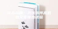 商品名称：光伏组件高低温交变湿热试验