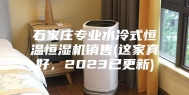 石家庄专业水冷式恒温恒湿机销售(这家真好，2023已更新)