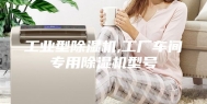 工业型除湿机,工厂车间专用除湿机型号
