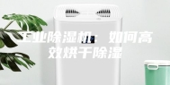 工业除湿机：如何高效烘干除湿