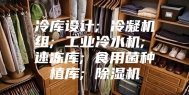 冷库设计; 冷凝机组; 工业冷水机; 速冻库; 食用菌种植库; 除湿机