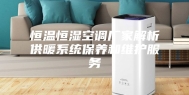 恒温恒湿空调厂家解析供暖系统保养和维护服务