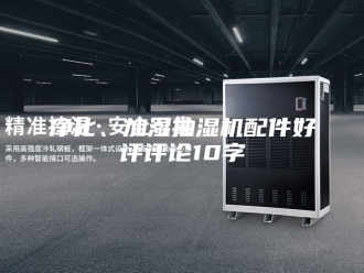 企业新闻净化、加湿抽湿机配件好评评论10字