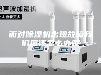 企业新闻面对除湿机出现故障我们应该怎么办呢