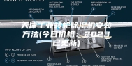 天津工业转轮除湿机安装方法(今日价格：2023已更新)