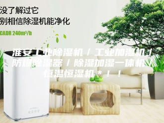 行业新闻淮安工业除湿机／工业加湿机／防爆除湿器／除湿加湿一体机／恒温恒湿机＊！！