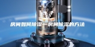 房间如何除湿—房间除湿的方法