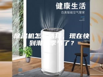 企业新闻除湿机怎么选择，现在快到潮湿季节了？
