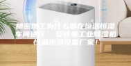 精密加工为什么要在恒温恒湿车间进行  安诗曼工业除湿机恒温恒湿设备厂家！