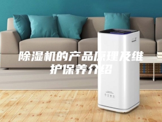 企业新闻除湿机的产品原理及维护保养介绍