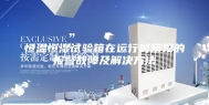 恒温恒湿试验箱在运行时常见的报警故障及解决方法