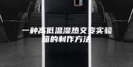 一种高低温湿热交变实验箱的制作方法
