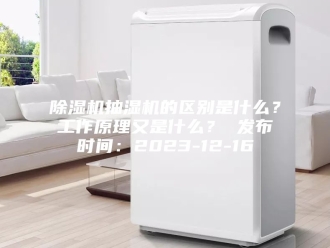 企业新闻除湿机抽湿机的区别是什么？工作原理又是什么？ 发布时间：2023-12-16