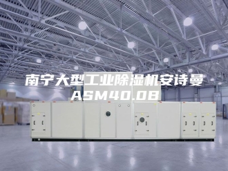 企业新闻南宁大型工业除湿机安诗曼ASM40.0B