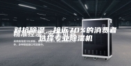 对抗除湿，接近70%的消费者选择专业除湿机
