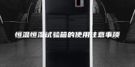 恒温恒湿试验箱的使用注意事项