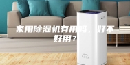 家用除湿机有用吗，好不好用？