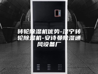 企业新闻转轮除湿机优势-济宁转轮除湿机-安诗曼除湿通风设备厂