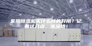 家用除湿机买什么样的好用？记着这几点，准没错！