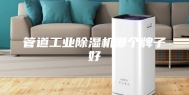管道工业除湿机哪个牌子好