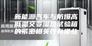 新能源汽车与防爆高低温交变湿热试验箱的紧密相关性有哪些