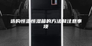 选购恒温恒湿箱的方法和注意事项