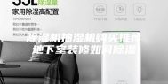 除湿机抽湿机购买推荐地下室装修如何除湿
