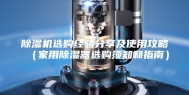除湿机选购经验分享及使用攻略（家用除湿器选购须知和指南）