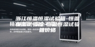 浙江恒温恒湿试验箱-恒温恒湿试验箱-恒温恒湿试验箱价格