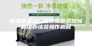恒温恒湿试验箱熟路系统故障解决办法及操作规程