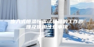 步入式恒温恒湿试验箱的工作原理及使用注意事项