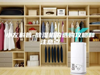 行业新闻小左科普-除湿机的选购攻略和注意点