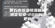 黄石市恒温恒湿箱检测实验室-2023已更新