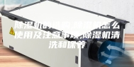 除湿机的选购,除湿机怎么使用及注意事项,除湿机清洗和保养