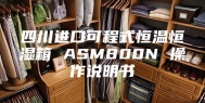 四川进口可程式恒温恒湿箱 ASM800N 操作说明书