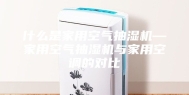 什么是家用空气抽湿机—家用空气抽湿机与家用空调的对比