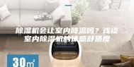 除湿机会让室内降温吗？浅谈室内除湿机的体感舒适度