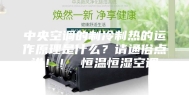 中央空调的制冷制热的运作原理是什么？请通俗点讲！！ 恒温恒湿空调