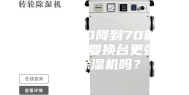 湿度从90降到70就停止了需要换台更强力的除湿机吗？