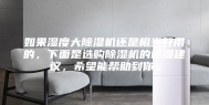 如果湿度大除湿机还是相当好用的，下面是选购除湿机的详细建议，希望能帮助到你。